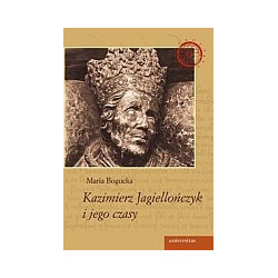 Kazimierz Jagiellończyk i jego czasy