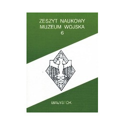 Zeszyt Naukowy Muzeum Wojska w Białymstoku, T. 6, 1992