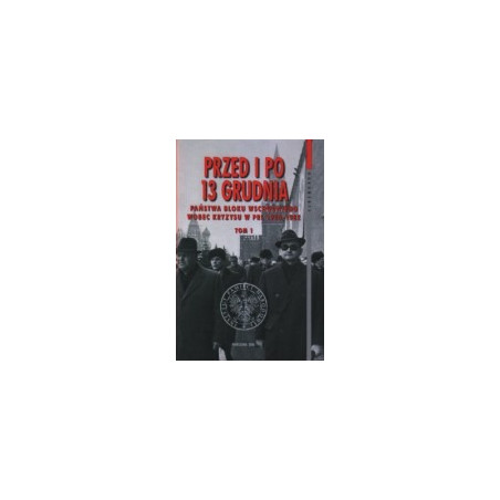 Przed i po 13 grudnia. Państwa bloku wschodniego wobec kryzysu w PRL 1980-1982
