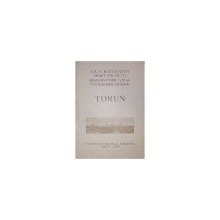 Toruń. Atlas historyczny miast polskich, t. 1: Prusy Królewskie i Warmia, z. 2