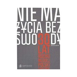 Nie ma życia bez swobody. 30 lat Ruchu Młodej Polski (1979-2009)