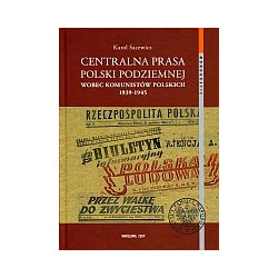 Centralna prasa Polski Podziemnej wobec komunistów polskich 1939-1945