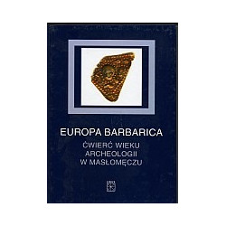 Europa Barbarica. Ćwierć wieku archeologii w Masłomęczu