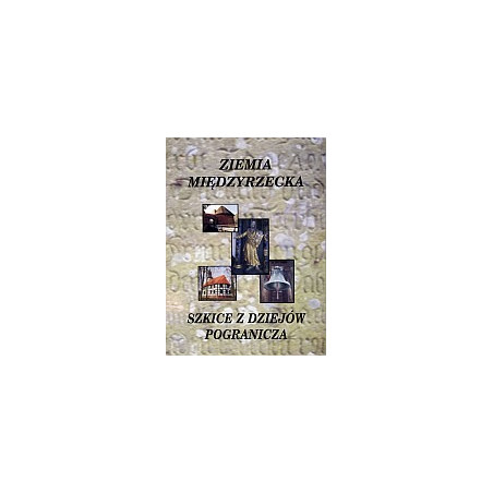 Ziemia Międzyrzecka. Szkice z dziejów Pogranicza