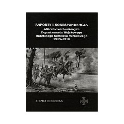 Raporty i korespondencja oficerów werbunkowych Departamentu Wojskowego Naczelnego Komitetu Narodowego 1915-1916