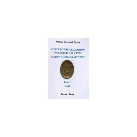 Oficerowie Legionów Polskich 1914-1917. Słownik biograficzny. Tom 2 G-K