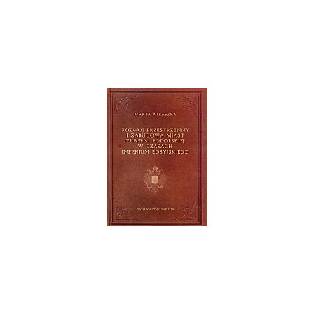 Rozwój przestrzenny i zabudowa miast guberni podolskiej w czasach Imperium Rosyjskiego