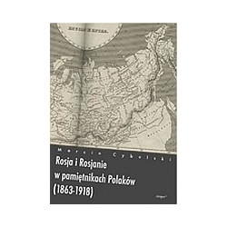 Rosja i Rosjanie w pamiętnikach Polaków (1863–1918)