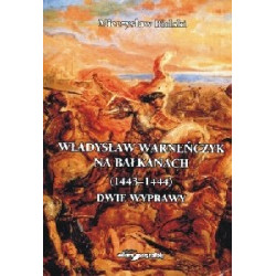 Władysław Warneńczyk na Bałkanach (1443 - 1444). Dwie wyprawy