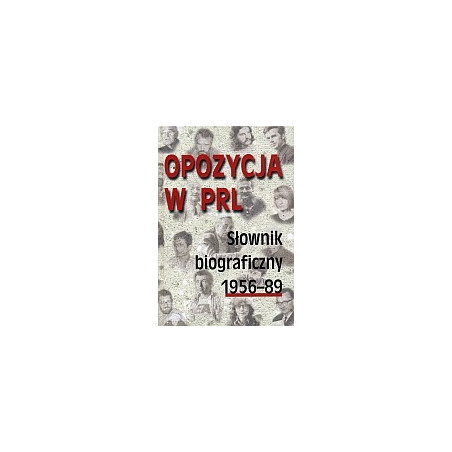 Opozycja w PRL. Słownik biograficzny 1956–89, t. 1