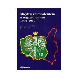Między zniewoleniem a wyzwoleniem 1939–1989
