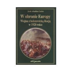 W obronie Europy. Wojna z bolszewicką Rosją w 1920 roku.