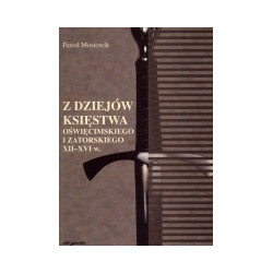 Z dziejów Księstwa Oświęcimskiego i Zatorskiego XII-XVI wiek