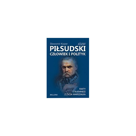 Józef Piłsudski Człowiek i polityk