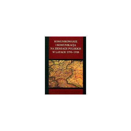 Komunikowanie i komunikacja na ziemiach polskich w latach 1795 - 1918