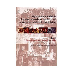 Mężczyzna w rodzinie i społeczeństwie — ewolucja ról w kulturze polskiej i europejskiej. Tom I. Od średniowiecza do początku XX 
