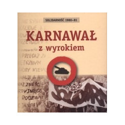 Karnawał z wyrokiem. Solidarność 1980-81.