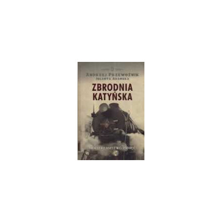 Zbrodnia katyńska. Mord. Kłamstwo. Pamięć