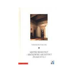 Mistrz Benedykt - królewski architekt Zygmunta I