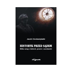 Historyk przed sądem Kilka uwag o historii, prawie i moralności
