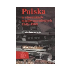 Polska w stosunkach międzynarodowych 1945-1989. Wybór dokumentów