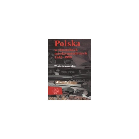 Polska w stosunkach międzynarodowych 1945-1989. Wybór dokumentów