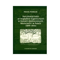 Sterylizacja ludzi ze wględów eugenicznych w Stanach Zjednoczonych, Niemczech i w Polsce (1899-1945)