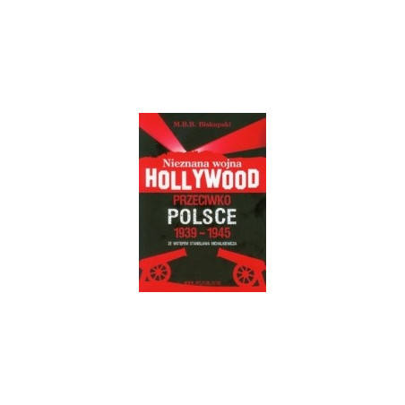 Nieznana wojna Hollywood przeciwko Polsce 1939-1945