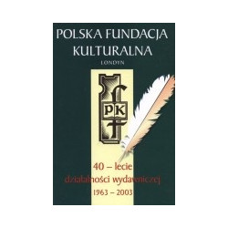 Polska Fundacja Kulturalna. 40-lecie działalności wydawniczej 1963-2003