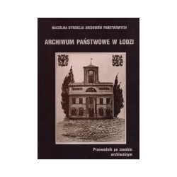 Archiwum Państwowe w Łodzi. Przewodnik po zasobie archiwalnym