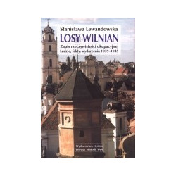 Losy Wilnian. Zapis rzeczywistości okupacyjnej. Ludzie, fakty, wydarzenia 1939-1945