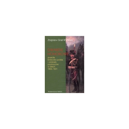 Gwardie honorowe: gwardia królewsko-polska i oddziały przyboczne w latach 1806-1831