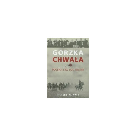 Gorzka chwała. Polska i jej los 1918-1939