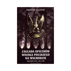 Zagłada oficerów Wojska Polskiego na Wschodzie. Wrzesień 1939 - maj 1940.