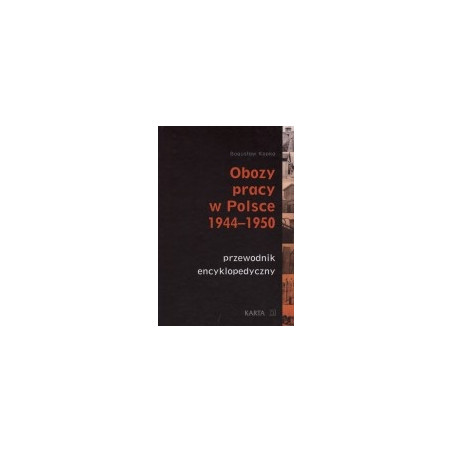 Obozy pracy w Polsce 1944-1950 - przewodnik encyklopedyczny