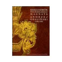 Księgozbiór wielkopolskiego magnata. Andrzej Opaliński (1540-1593)