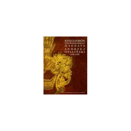 Księgozbiór wielkopolskiego magnata. Andrzej Opaliński (1540-1593)