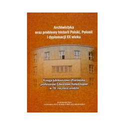 Archiwistyka oraz problemy historii Polski, Polonii i dyplomacji XX wieku