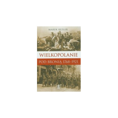 Wielkopolanie pod bronią 1768-1921