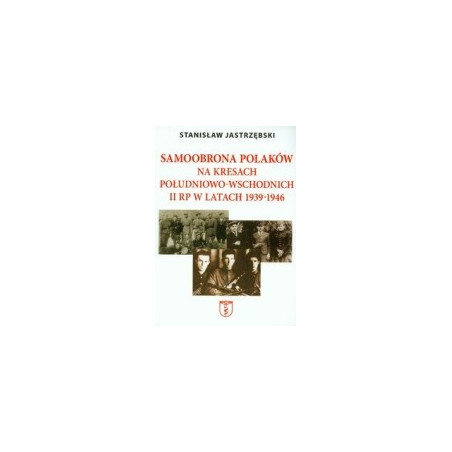 Samoobrona Polaków na Kresach Południowo-Wschodnich II RP w latach 1939-1946