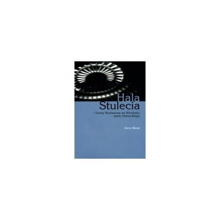 Hala stulecia i Tereny Wystawowe we Wrocławiu- dzieło Maksa Berga