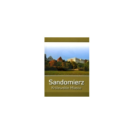 Sandomierz. Królewskie miasto