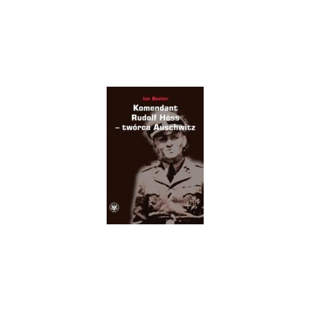 Komendant Rudolf Höss - twórca Auschwitz