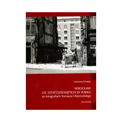 Wrocław lat sześćdziesiątych XX wieku na fotografiach Tomasza Olszewskiego