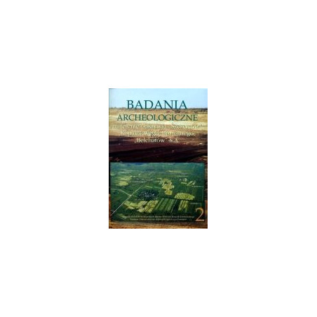 Badania archeologiczne na terenie odkrywki Szczerców Kopalni Węgla Brunatnego Bełchatów S.A., Tom 2