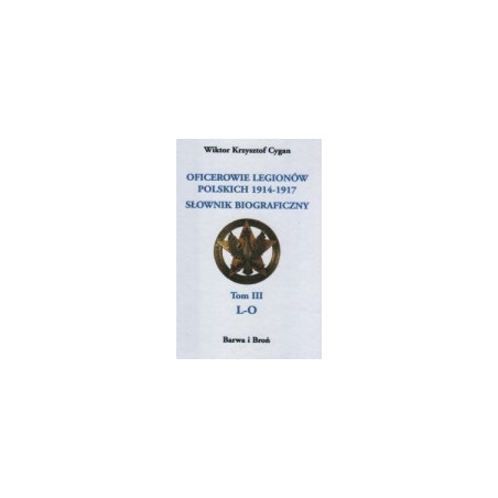 Oficerowie Legionów Polskich 1914-1917. Słownik biograficzny. Tom 3 L-O.