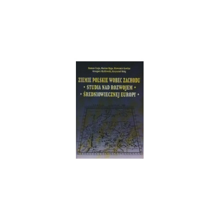 Ziemie polskie wobec Zachodu. Studia nad rozwojem średniowiecznej Europy