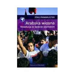 Arabska wiosna. Rewolucja w świecie islamskim