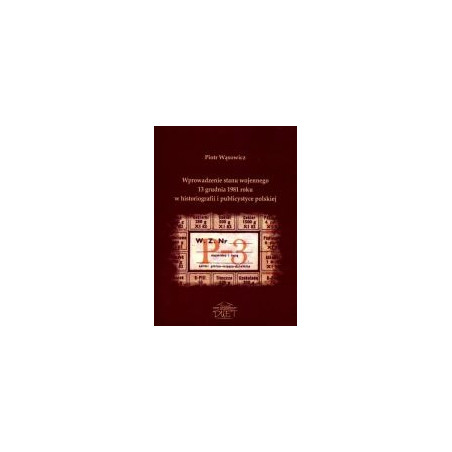 Wprowadzenie stanu wojennego 13 grudnia 1981 roku w historiografii i publicystyce polskiej