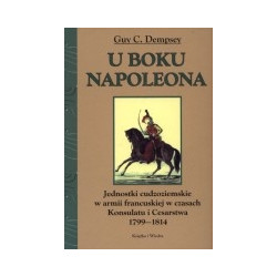U boku Napoleona. Jednostki cudzoziemskie w armii francuskiej w czasach Konsulatu i Cesarstwa 1799-1814